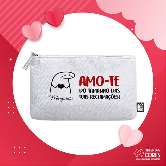 Necessaire "Amo-te do Tamanho das Tuas Reclamações"